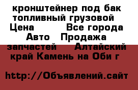 ,кронштейнер под бак топливный грузовой › Цена ­ 600 - Все города Авто » Продажа запчастей   . Алтайский край,Камень-на-Оби г.